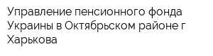 Управление пенсионного фонда Украины в Октябрьском районе г Харькова