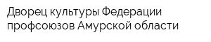 Дворец культуры Федерации профсоюзов Амурской области
