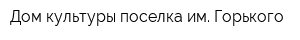Дом культуры поселка им Горького