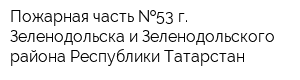 Пожарная часть  53 г Зеленодольска и Зеленодольского района Республики Татарстан