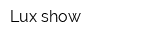 Lux show