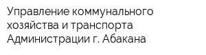 Управление коммунального хозяйства и транспорта Администрации г Абакана
