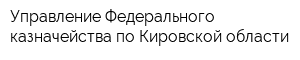 Управление Федерального казначейства по Кировской области