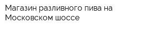 Магазин разливного пива на Московском шоссе