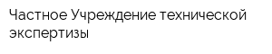 Частное Учреждение технической экспертизы
