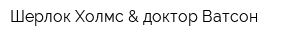 Шерлок Холмс & доктор Ватсон