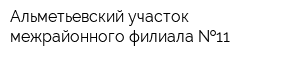 Альметьевский участок межрайонного филиала  11