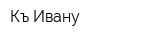 Къ Ивану