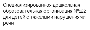 Специализированная дошкольная образовательная организация  122 для детей с тяжелыми нарушениями речи