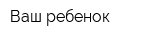 Ваш ребенок