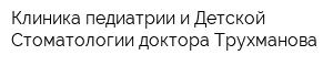 Клиника педиатрии и Детской Стоматологии доктора Трухманова
