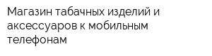 Магазин табачных изделий и аксессуаров к мобильным телефонам