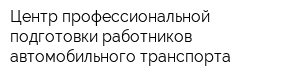 Центр профессиональной подготовки работников автомобильного транспорта