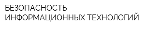 БЕЗОПАСНОСТЬ ИНФОРМАЦИОННЫХ ТЕХНОЛОГИЙ
