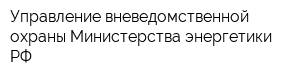 Управление вневедомственной охраны Министерства энергетики РФ