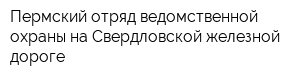 Пермский отряд ведомственной охраны на Свердловской железной дороге
