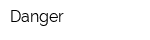 Danger