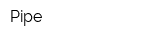 Pipe