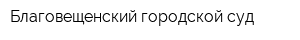 Благовещенский городской суд