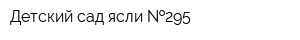 Детский сад-ясли  295