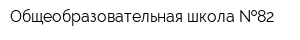 Общеобразовательная школа  82