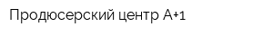 Продюсерский центр А+1