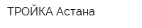 ТРОЙКА Астана