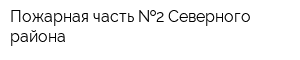 Пожарная часть  2 Северного района