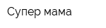 Супер мама