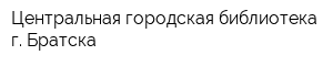Центральная городская библиотека г Братска