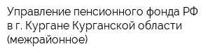 Управление пенсионного фонда РФ в г Кургане Курганской области (межрайонное)