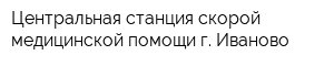 Центральная станция скорой медицинской помощи г Иваново