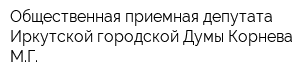 Общественная приемная депутата Иркутской городской Думы Корнева МГ