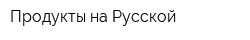Продукты на Русской