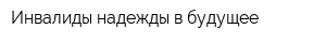 Инвалиды надежды в будущее