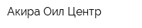 Акира Оил Центр