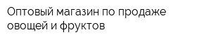 Оптовый магазин по продаже овощей и фруктов