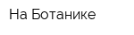 На Ботанике