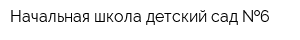 Начальная школа-детский сад  6