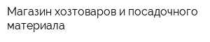 Магазин хозтоваров и посадочного материала