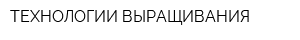ТЕХНОЛОГИИ ВЫРАЩИВАНИЯ