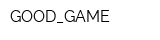 GOOD_GAME