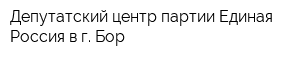 Депутатский центр партии Единая Россия в г Бор