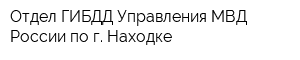 Отдел ГИБДД Управления МВД России по г Находке