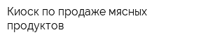 Киоск по продаже мясных продуктов