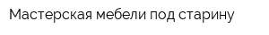 Мастерская мебели под старину