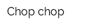 Chop-chop
