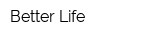 Better Life