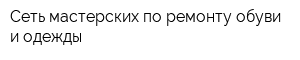 Сеть мастерских по ремонту обуви и одежды