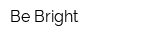Be Bright